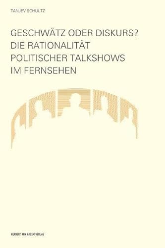 Geschwätz oder Diskurs? Die Rationalität politischer Talkshows im Fernsehen von Herbert von Halem Verlag