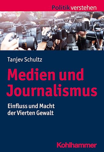 Medien und Journalismus: Einfluss und Macht der Vierten Gewalt (Politik verstehen) von Kohlhammer