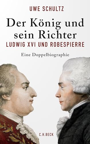 Der König und sein Richter: Ludwig XVI und Robespierre