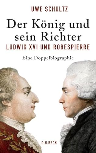 Der König und sein Richter: Ludwig XVI und Robespierre Der König und sein Richter: Ludwig XVI und Robespierre