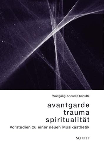 Avantgarde, Trauma, Spiritualität: Vorstudien zu einer neuen Musikästhetik (edition neue zeitschrift für musik) von Schott Music Distribution