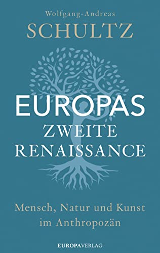 Europas zweite Renaissance: Mensch, Natur und Kunst im Anthropozän von Europa Verlag München