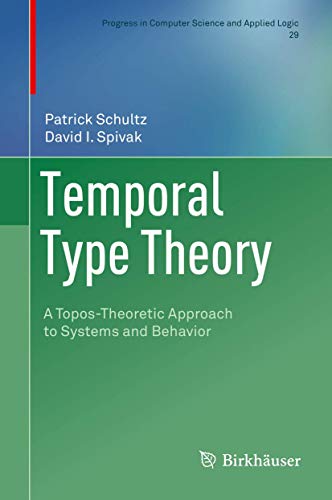 Temporal Type Theory: A Topos-Theoretic Approach to Systems and Behavior (Progress in Computer Science and Applied Logic, 29, Band 29) von Birkhäuser