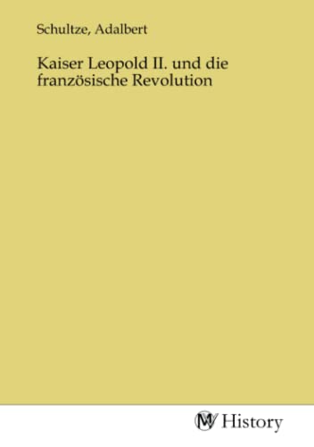 Kaiser Leopold II. und die französische Revolution: DE von MV-History