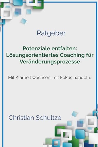 Potenziale entfalten: Lösungsorientiertes Coaching für Veränderungsprozesse: Mit Klarheit wachsen, mit Fokus handeln von Independently published