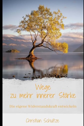 Wege zu mehr innerer Stärke: Die eigene Widerstandskraft entwickeln von Independently published