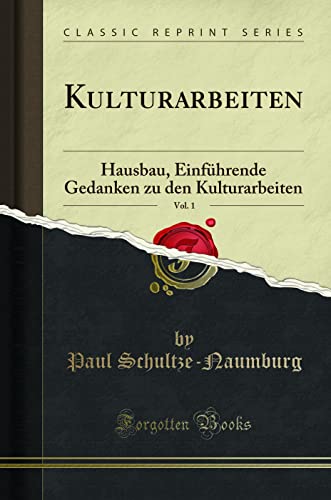 Kulturarbeiten, Vol. 1 (Classic Reprint): Hausbau, Einführende Gedanken zu den Kulturarbeiten: Hausbau, Einführende Gedanken Zu Den Kulturarbeiten (Classic Reprint) von Forgotten Books