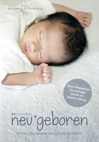 neu*geboren: Sicher und gelassen durch das erste Babyjahr