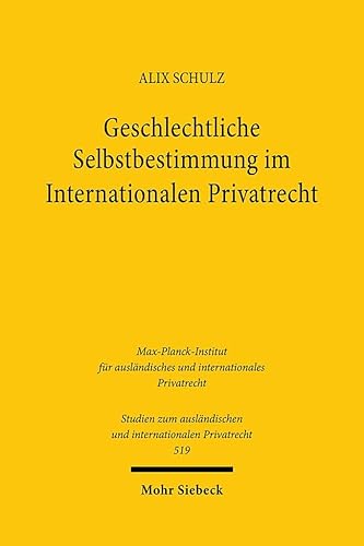 Geschlechtliche Selbstbestimmung im Internationalen Privatrecht (Studien zum ausländischen und internationalen Privatrecht, Band 519)