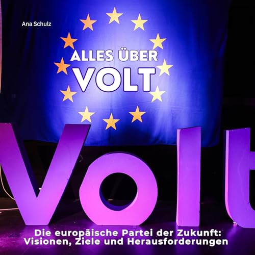 Alles über Volt: Die europäische Partei der Zukunft: Visionen, Ziele und Herausforderungen von 27 Amigos