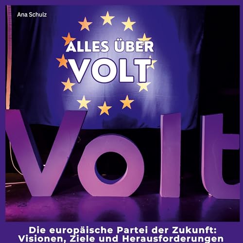 Alles über Volt: Die europäische Partei der Zukunft: Visionen, Ziele und Herausforderungen von 27Amigos