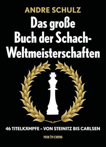 Das große Buch der Schach-Weltmeisterschaften: 46 Titelkämpfe - von Steinitz bis Carlsen