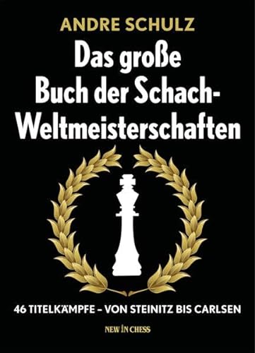 Das große Buch der Schach-Weltmeisterschaften: 46 Titelkämpfe - von Steinitz bis Carlsen von New in Chess