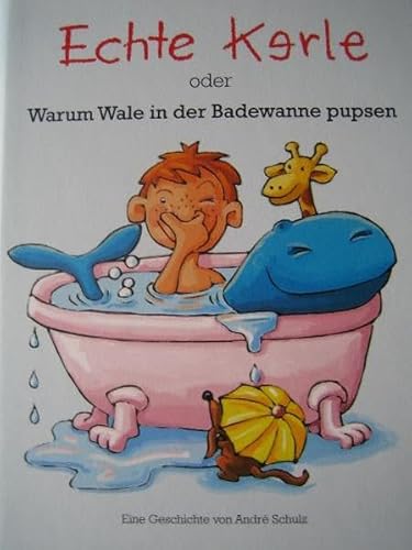 Echte Kerle oder warum Wale in der Badewanne pupsen von Schulz, A