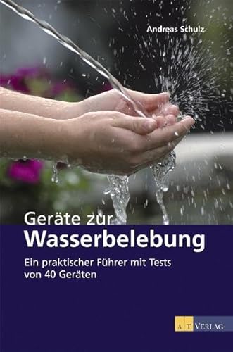 Geräte zur Wasserbelebung: Ein praktischer Führer mit Tests von 40 Geräten - Möglichkeiten und Grenzen der Wasseraufbereitung