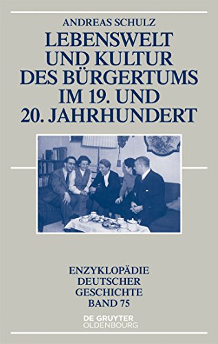Lebenswelt und Kultur des Bürgertums im 19. und 20. Jahrhundert (Enzyklopädie deutscher Geschichte, 75, Band 75) von De Gruyter Oldenbourg