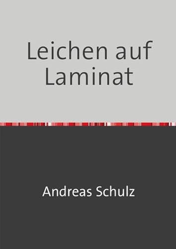 Leichen auf Laminat: Ein "etwas" anderer Kriminalroman