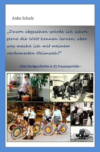 Eine Dorfgeschichte in 21 Frauenporträts: „Davon abgesehen würde ich schon gerne die Welt kennen lernen; aber was mache ich mit meinem verdammten Heimweh?“