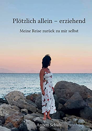 Plötzlich allein - erziehend: Meine Reise zurück zu mir selbst von Books on Demand GmbH