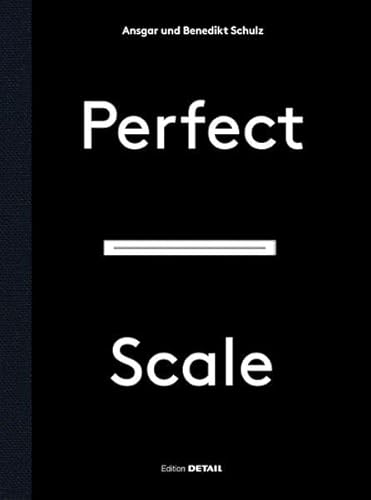 Perfect Scale: Architektonisches Entwerfen und Konstruieren (DETAIL Special)