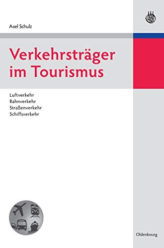 Verkehrsträger im Tourismus: Luftverkehr, Bahnverkehr, Straßenverkehr, Schiffsverkehr (Lehr- und Handbücher zu Tourismus, Verkehr und Freizeit)