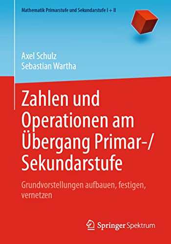 Zahlen und Operationen am Übergang Primar-/Sekundarstufe: Grundvorstellungen aufbauen, festigen, vernetzen (Mathematik Primarstufe und Sekundarstufe I + II)