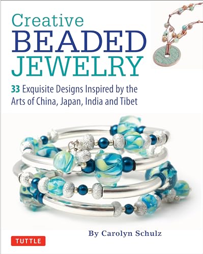 Creative Beaded Jewelry: 33 Exquisite Designs Inspired by the Arts of China, Japan, India and Tibet Creative Beaded Jewelry: 33 Exquisite Designs Inspired by the Arts of China, Japan, India and Tibet