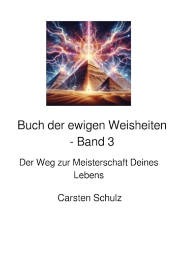Das Buch der ewigen Weisheiten - Band 3: Der Weg zur Meisterschaft Deines Lebens (Das Buch der ewigen Weisheiten in sieben Teilen) von epubli