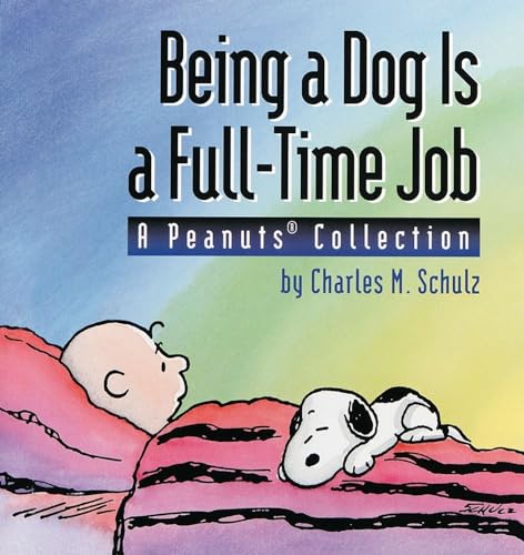 Being a Dog Is a Full-Time Job: A Peanuts Collection Being a Dog Is a Full-Time Job: A Peanuts Collection