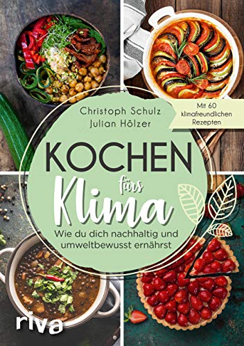 Kochen fürs Klima: Wie du dich nachhaltig und umweltbewusst ernährst – Theorie- und Kochbuch mit 60 leckeren, klimafreundlichen Rezepten: regional, saisonal, biologisch, gesund, vegetarisch und vegan Kochen fürs Klima: Wie du dich nachhaltig und umweltbewusst ernährst – Theorie- und Kochbuch mit 60 leckeren, klimafreundlichen Rezepten: regional, saisonal, biologisch, gesund, vegetarisch und vegan