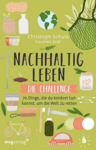 Nachhaltig leben – Die Challenge: 70 Dinge, die du konkret tun kannst, um die Welt zu retten Nachhaltig leben – Die Challenge: 70 Dinge, die du konkret tun kannst, um die Welt zu retten