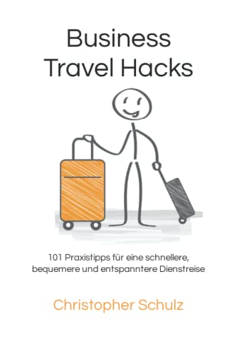 Business Travel Hacks: 101 Praxistipps für eine schnellere, bequemere und entspanntere Dienstreise von Independently published