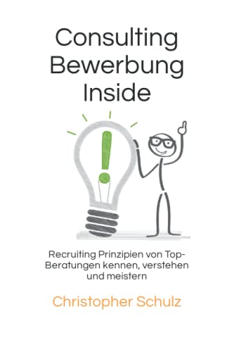 Consulting Bewerbung Inside: Recruiting Prinzipien von Top-Beratungen kennen, verstehen und meistern