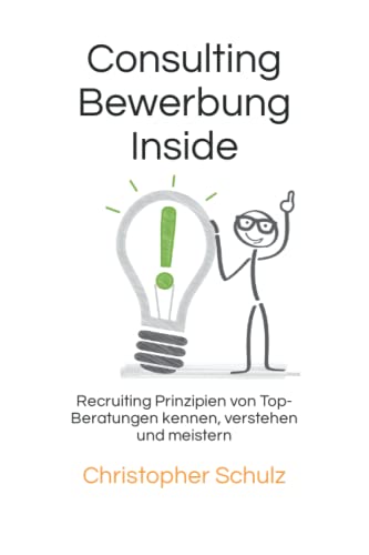 Consulting Bewerbung Inside: Recruiting Prinzipien von Top-Beratungen kennen, verstehen und meistern Consulting Bewerbung Inside: Recruiting Prinzipien von Top-Beratungen kennen, verstehen und meistern