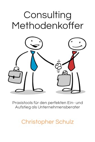 Consulting Methodenkoffer: Praxistools für den perfekten Ein- und Aufstieg als Unternehmensberater von Independently published