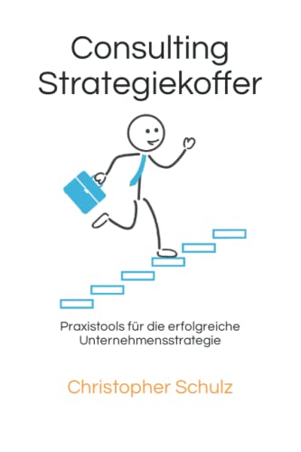 Consulting Strategiekoffer: Praxistools für die erfolgreiche Unternehmensstrategie von Independently published