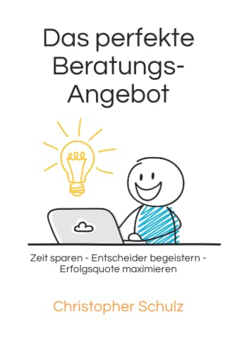Das perfekte Beratungsangebot: Zeit sparen - Entscheider begeistern - Erfolgsquote maximieren Das perfekte Beratungsangebot: Zeit sparen - Entscheider begeistern - Erfolgsquote maximieren
