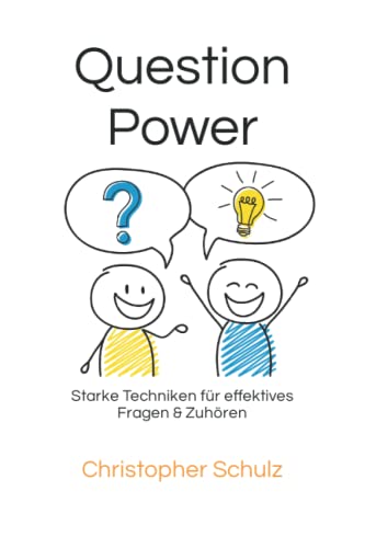 Question Power: Starke Techniken für effektives Fragen & Zuhören