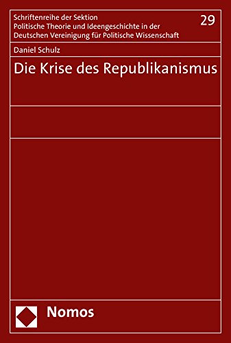 Die Krise des Republikanismus (Schriftenreihe der Sektion Politische Theorien und Ideengeschichte in der Deutschen Vereinigung für Politische Wissenschaft)