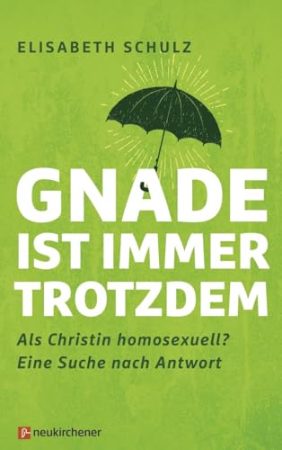 Gnade ist immer trotzdem: Als Christin homosexuell? Eine Suche nach Antwort von Neukirchener Verlag