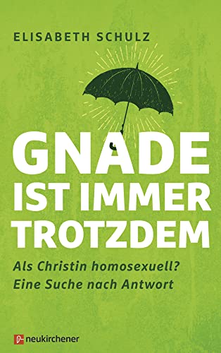 Gnade ist immer trotzdem: Als Christin homosexuell? Eine Suche nach Antwort
