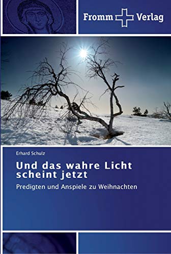 Und das wahre Licht scheint jetzt: Predigten und Anspiele zu Weihnachten von Fromm Verlag