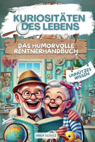 Kuriositäten des Lebens: Das humorvolle Rentnerhandbuch | Weil man nie zu alt ist, Unsinn zu lernen. Das ultimative Buch für lustige und entspannte Tage. von AMARA Verlag