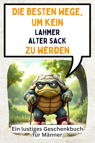 Die besten Wege, um kein lahmer alter Sack zu werden: Ein lustiges Geschenkbuch für Männer von FlipFlop