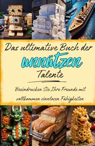Das ultimative Buch der unnützen Talente: Wie sie ihre Freunde mit vollkommen sinnlosen Fähigkeiten beeindrucken von Little Lantern Books