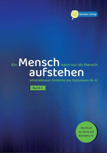 Ein Mensch kann nur als Mensch aufstehen Band 2: Whistleblower-Einblicke des Diplomaten Mr. G. (Edition Wissen und Weisheit)