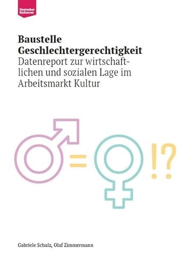 Baustelle Geschlechtergerechtigkeit: Datenreport zur wirtschaftlichen und sozialen Lage im Arbeitsmarkt Kultur von Deutscher Kulturrat