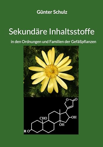 Sekundäre Inhaltsstoffe: in den Ordnungen und Familien der Gefäßpflanzen Sekundäre Inhaltsstoffe: in den Ordnungen und Familien der Gefäßpflanzen