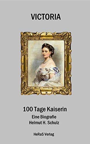 Victoria 100 Tage Kaiserin: Eine Biografie Victoria 100 Tage Kaiserin: Eine Biografie von HeRaS Verlag