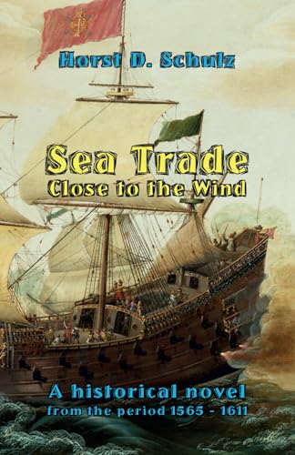 Sea Trade Close to the Wind: A Historical Novel from the period 1565 - 1611